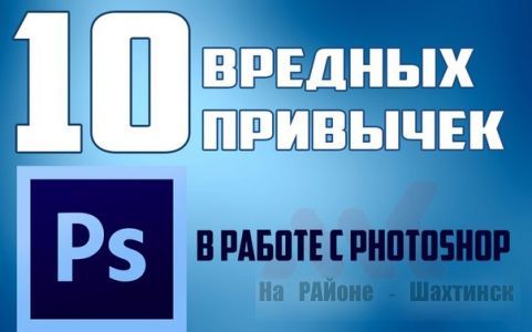 10 вредных привычек в работе с Photoshop